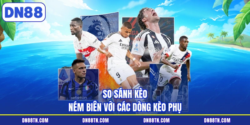 So sánh kèo ném biên với các dòng kèo phụ
