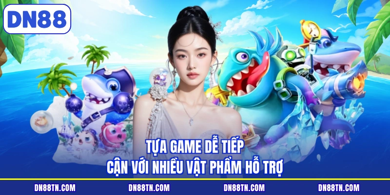 Tựa game dễ tiếp cận với nhiều vật phẩm hỗ trợ